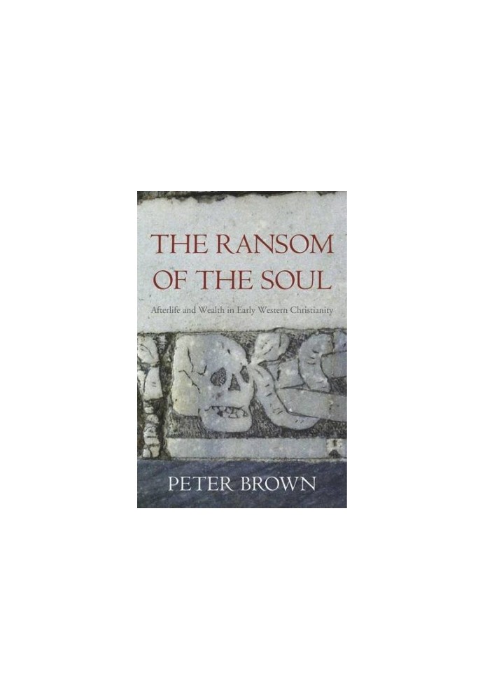 The ransom of the soul : afterlife and wealth in early western Christianity