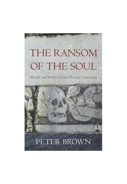 The ransom of the soul : afterlife and wealth in early western Christianity