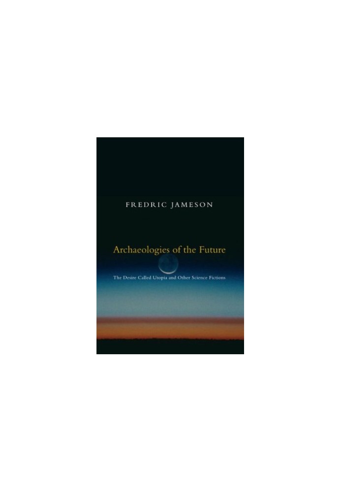 Archaeologies of the Future: The Desire Called Utopia and Other Science Fictions