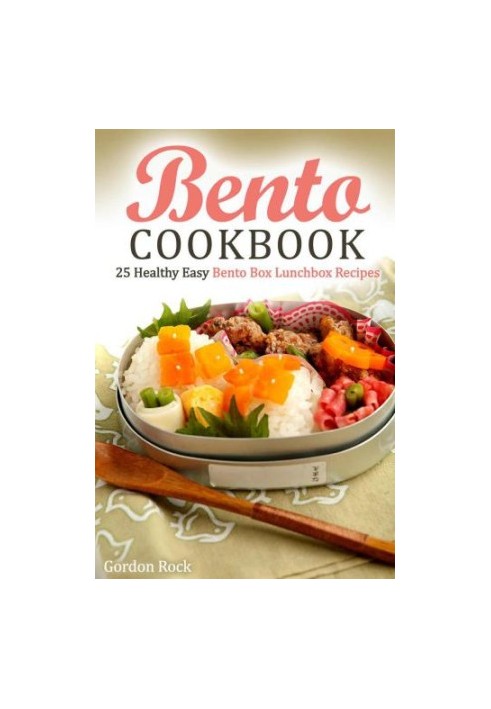 Bento Cookbook: 25 Healthy Easy Bento Box Lunchbox Recipes