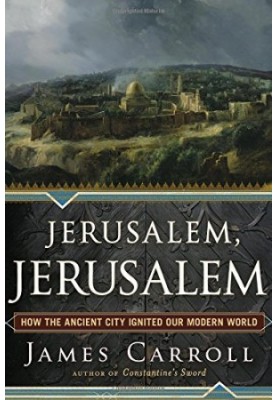 Jerusalem, Jerusalem : how the ancient city ignited our modern world