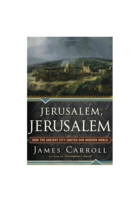 Jerusalem, Jerusalem : how the ancient city ignited our modern world