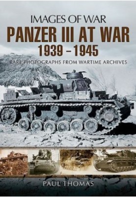 Panzer III at War 1939-1945: Rare Photographs from Wartime Archives