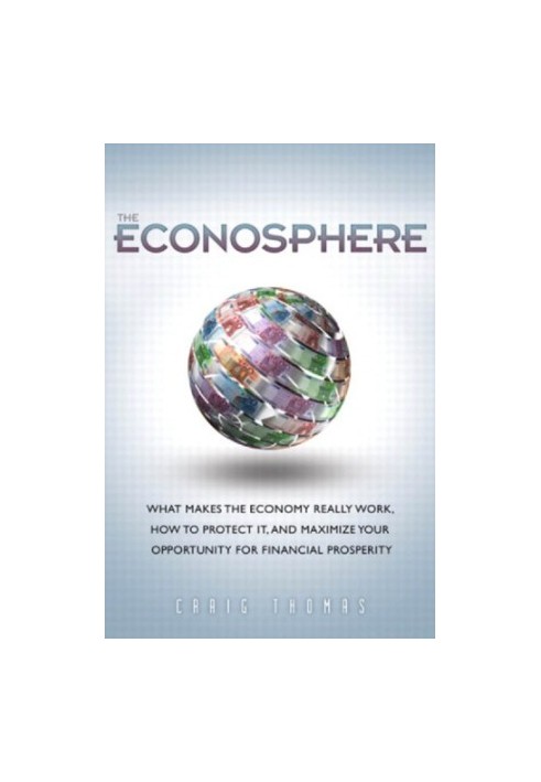 The Econosphere: What Makes the Economy Really Work, How to Protect It, and Maximize Your Opportunity for Financial Prosperit