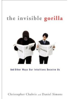 The Invisible Gorilla · And Other Ways Our Intuitions Deceive Us