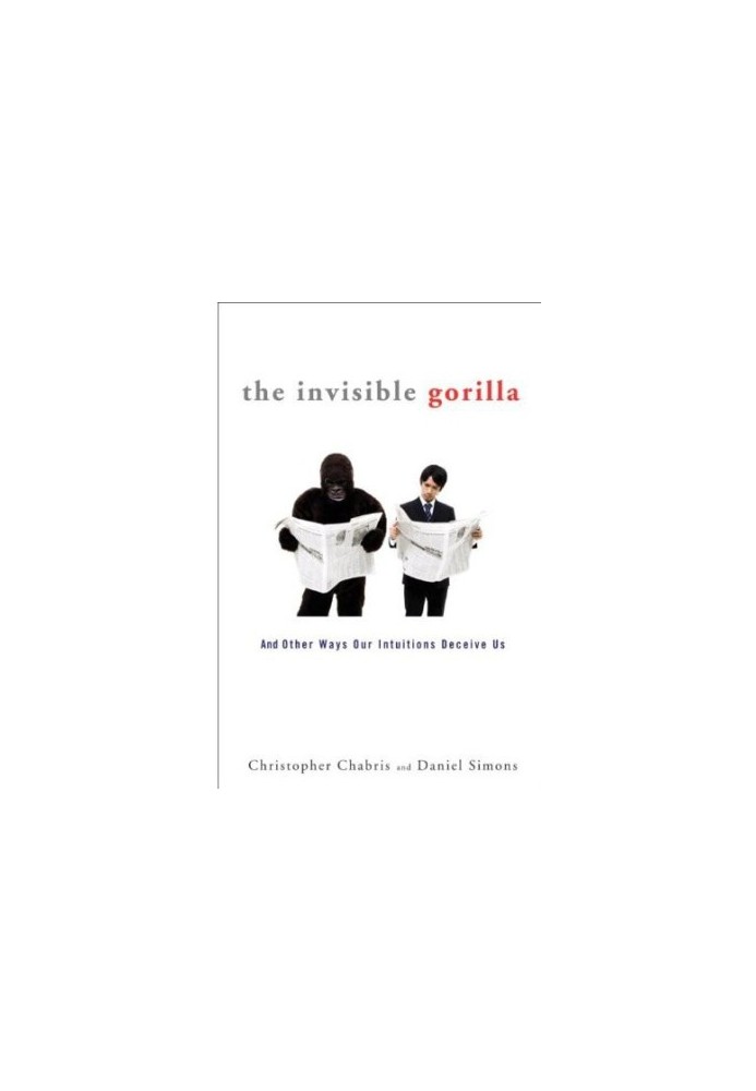 The Invisible Gorilla · And Other Ways Our Intuitions Deceive Us