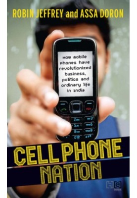 Cell phone nation : how mobile phones have revolutionized business, politics, and ordinary life in India