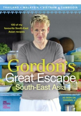 Gordon's Great Escape Southeast Asia: 100 of my favourite Southeast Asian recipes