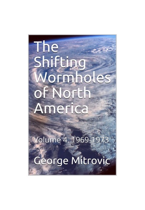 The Shifting Wormholes of North America: Volume 4: 1969-1973