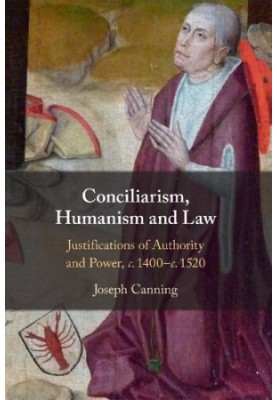 Conciliarism, Humanism and Law: Justifications of Authority and Power, c. 1400–c. 1520