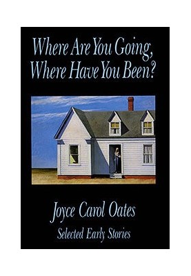 Where Are You Going, Where Have You Been?: Selected Early Stories