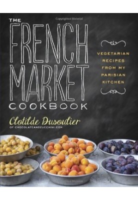 The French Market Cookbook: Vegetarian Recipes from My Parisian Kitchen