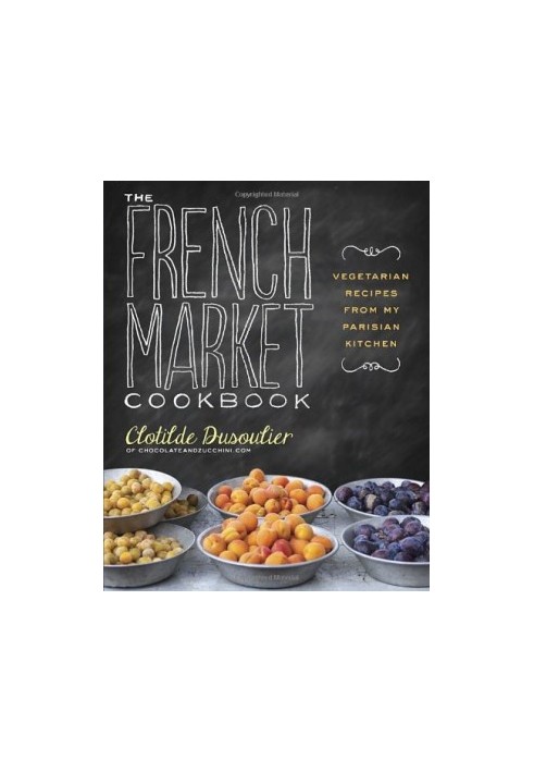 The French Market Cookbook: Vegetarian Recipes from My Parisian Kitchen