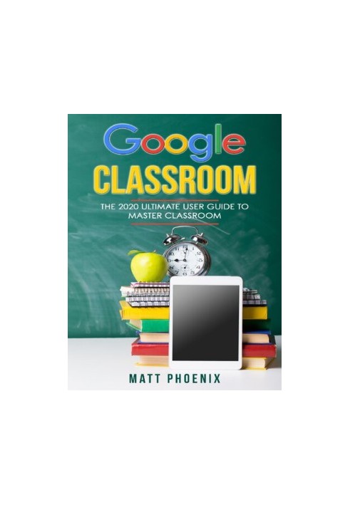 Google Classroom: The 2020 ultimate user guide to master classroom