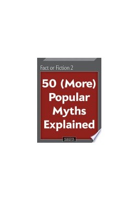 Fact or Fiction 2: 50 (More) Popular Myths Explained
