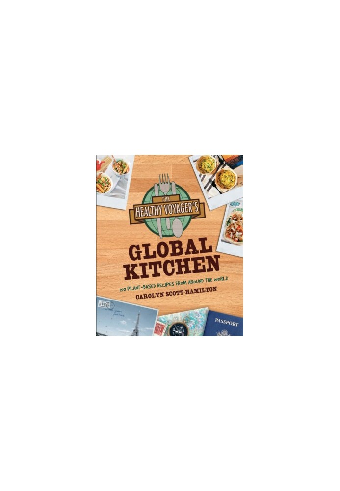 The healthy voyager's global kitchen: 150 plant-based recipes from around the world