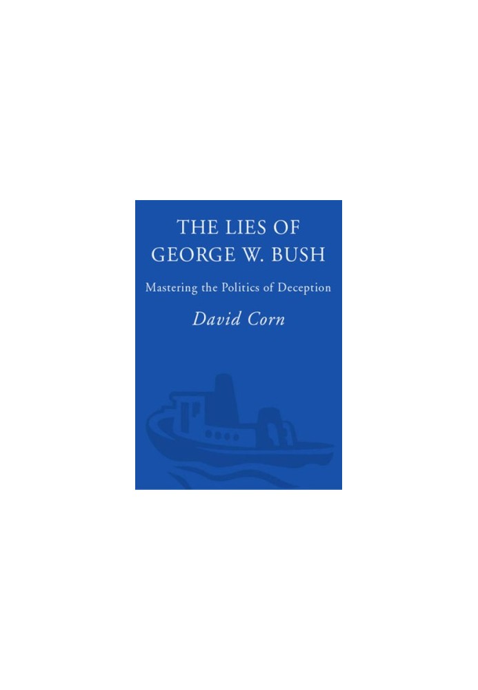 The lies of George W. Bush: mastering the politics of deception