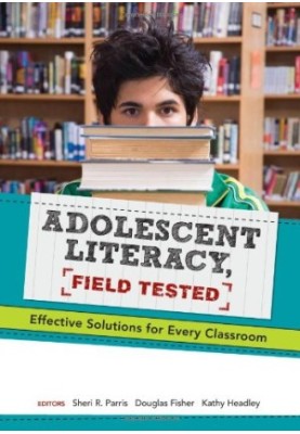 Adolescent Literacy, Field Tested: Effective Solutions for Every Classroom