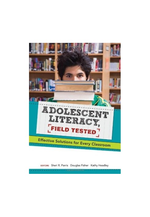 Adolescent Literacy, Field Tested: Effective Solutions for Every Classroom