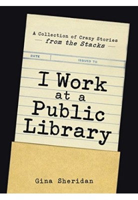 I work at a public library : a collection of crazy stories from the stacks