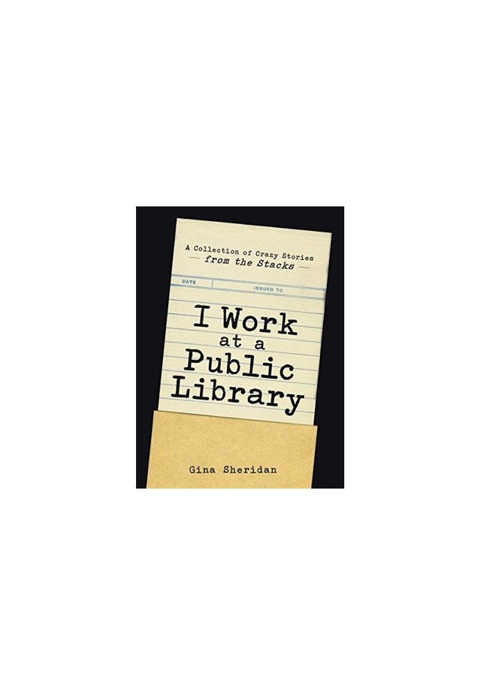 I work at a public library : a collection of crazy stories from the stacks