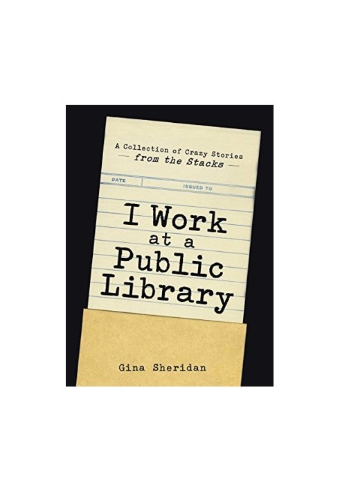 I work at a public library : a collection of crazy stories from the stacks