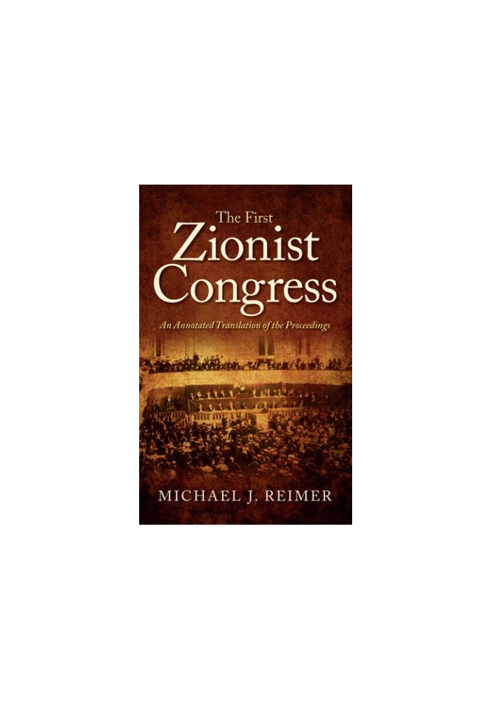 The First Zionist Congress: An Annotated Translation of the Proceedings