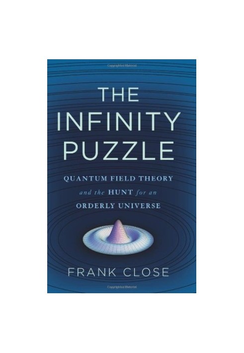 The Infinity Puzzle: Quantum Field Theory and the Hunt for an Orderly Universe