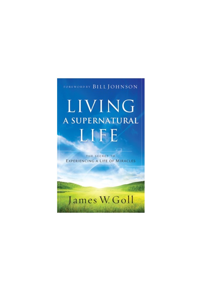 Living a supernatural life: the secret to experiencing a life of miracles