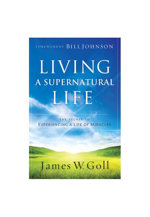 Living a supernatural life: the secret to experiencing a life of miracles