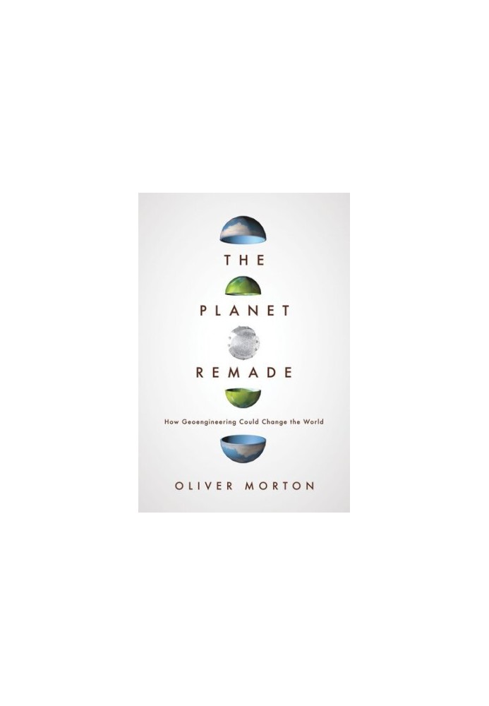 The Planet Remade: How Geoengineering Could Change the World