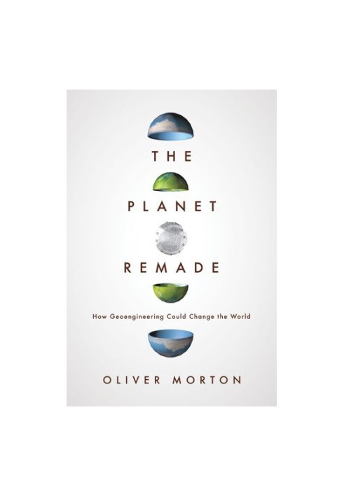 The Planet Remade: How Geoengineering Could Change the World