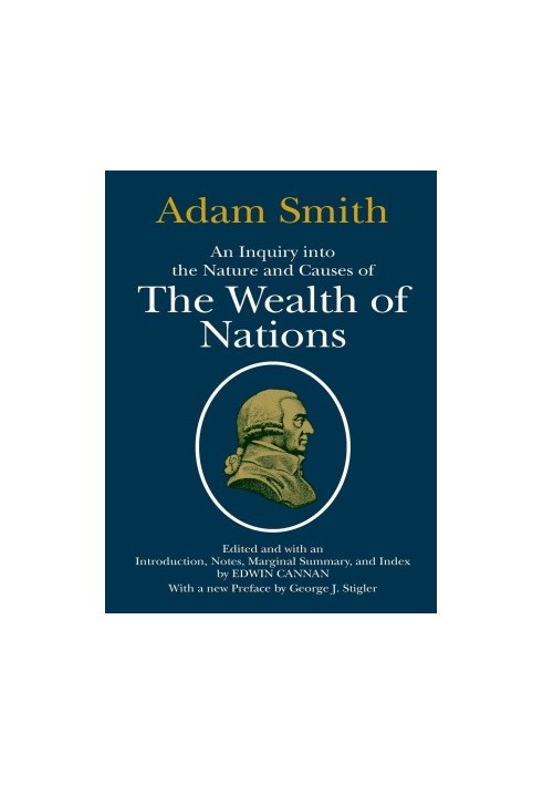 The Wealth of Nations - An Inquiry Into the Nature and Causes of the Wealth of Nations