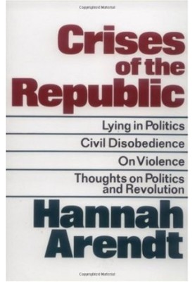 Crises of the Republic: Lying in Politics Civil Disobedience On Violence Thoughts on Politics and Revolution