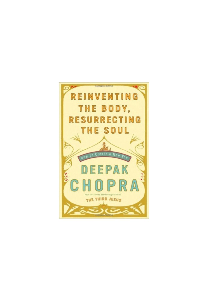 Reinventing the Body, Resurrecting the Soul: How to Create a New You