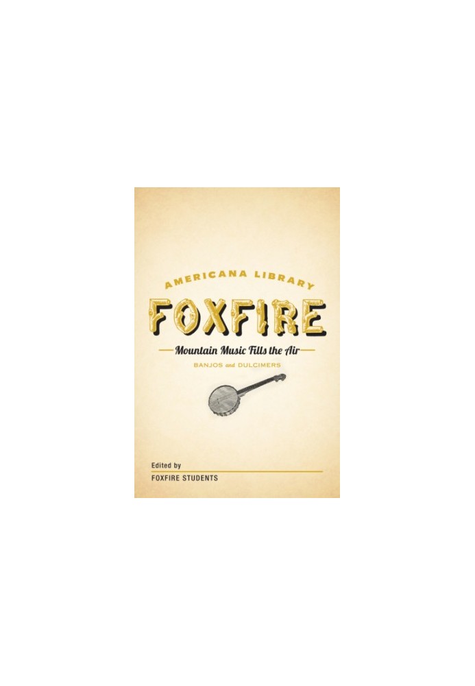 Mountain Music Fills the Air: Banjos and Dulcimers: The Foxfire Americana Libray