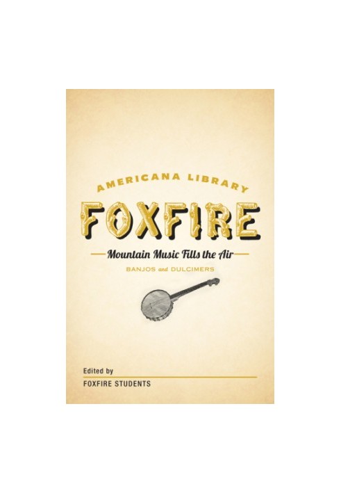 Mountain Music Fills the Air: Banjos and Dulcimers: The Foxfire Americana Libray