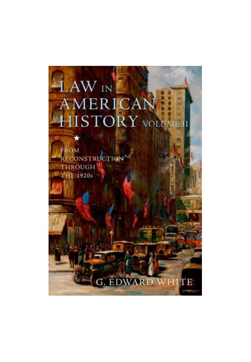 Law in American History, Volume II: From Reconstruction Through the 1920s