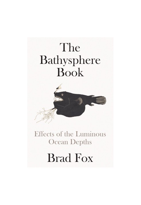 The Bathysphere Book: Effects of the Luminous Ocean Depths
