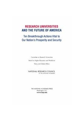 Research Universities and the Future of America : Ten Breakthrough Actions Vital to Our Nation's Prosperity and Security