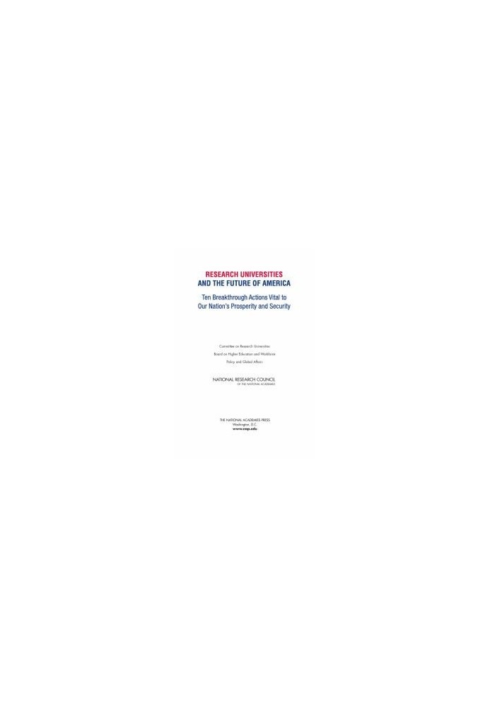 Research Universities and the Future of America : Ten Breakthrough Actions Vital to Our Nation's Prosperity and Security