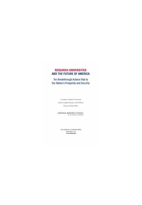 Research Universities and the Future of America : Ten Breakthrough Actions Vital to Our Nation's Prosperity and Security
