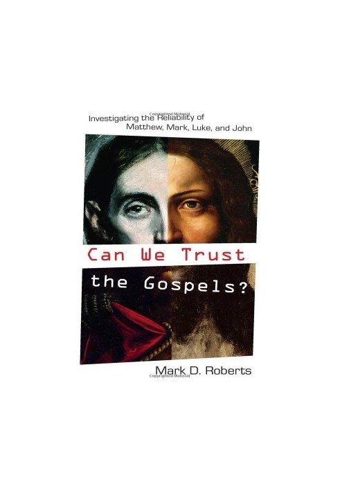 Can We Trust the Gospels?: Investigating the Reliability of Matthew, Mark, Luke, and John