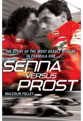 Senna Versus Prost: The Story of the Most Deadly Rivalry in Formula One