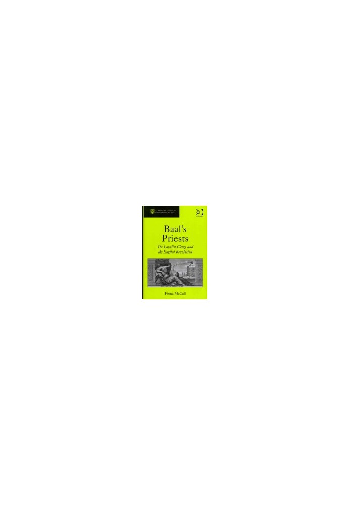 Baal's Priests: The Loyalist Clergy and the English Revolution (St Andrews Studies in Reformation History)