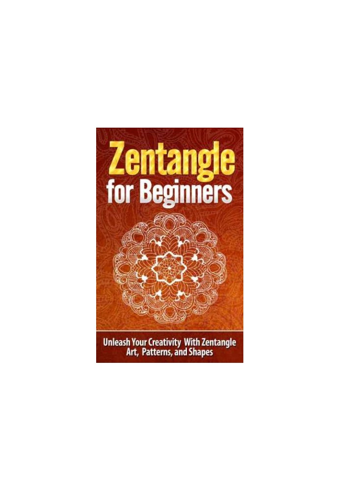 Zentangle for Beginners: Unleash Your Creativity With Zentangle Art, Patterns, and Shapes: Zentangle