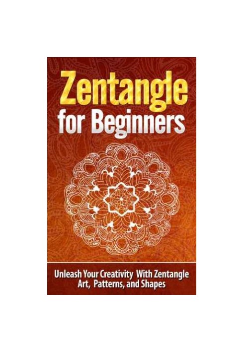Zentangle for Beginners: Unleash Your Creativity With Zentangle Art, Patterns, and Shapes: Zentangle