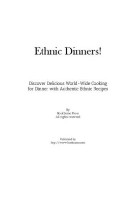 Ethnic Dinners!: Discover Delicious World-Wide Cooking for Weeknights with Authentic Ethnic Recipes