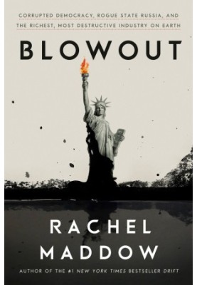 Blowout: Corrupted Democracy, Rogue State Russia, and the Richest, Most Destructive Industry on Earth