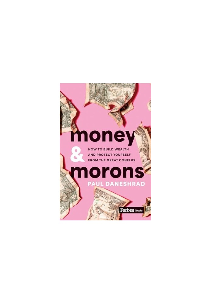 Money & Morons: How to Build Wealth and Protect Yourself from the Great Conflux